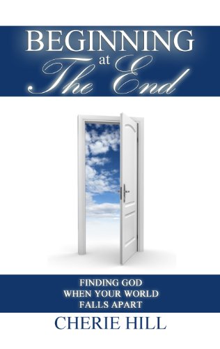 Beginning at The End (Finding God When Your World Falls Apart)