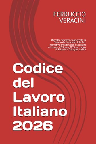 Codice del Lavoro Italiano 2026: Raccolta completa e aggiornata di Statuto dei Lavoratori, Jobs Act, normativa previdenziale e sicurezza sul lavoro – ... 2026 con Legge di Bilancio e Collegato Lavoro