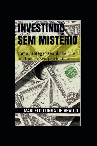 Investindo sem Mistério: como proteger seu dinheiro e multiplicar...