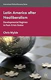Latin America After Neoliberalism: Developmental Regimes in Post-Crisis States (International Political Economy Series)