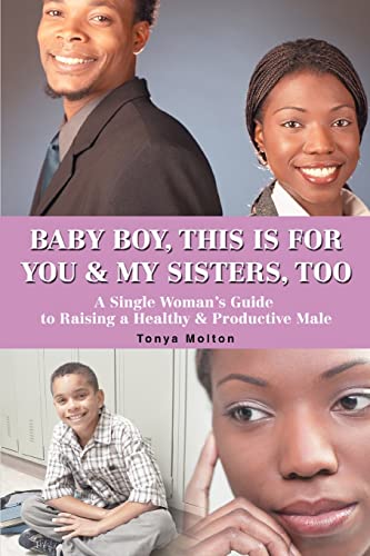 Baby Boy, This Is for You & My Sisters, Too: A Single Womanýs Guide to Raising a Healthy & Productive Male
