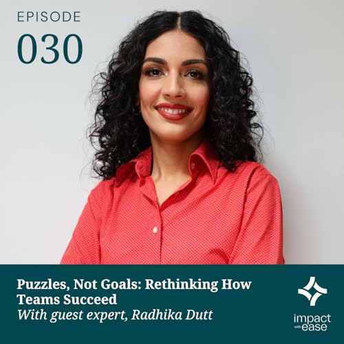 Puzzles, Not Goals: Rethinking How Teams Succeed With guest expert, Radhika Dutt
