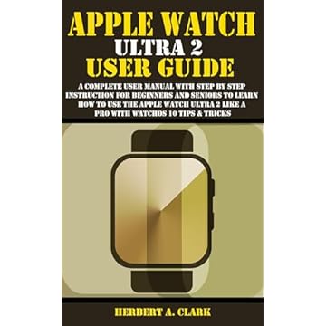 APPLE WATCH ULTRA 2 USER GUIDE: A Complete User Manual with Step By Step Instruction For Beginners And Seniors To Learn How To Use The Apple Watch Ultra ... Smart Device Manuals) (English Edition)