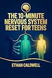 THE 10-MINUTE NERVOUS SYSTEM RESET FOR TEENS: Calm Anxiety, Navigate School & Social Stress, and Take Back Your Brain—in Just 10 Minutes a Day (The Nervous System Rewire Series)