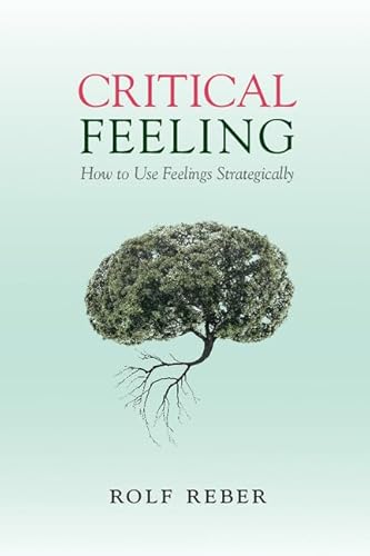 Critical Feeling: How To Use Feelings Strategically
