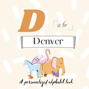 D is for Denver: A Custom Alphabet Book Personalized With Your Name