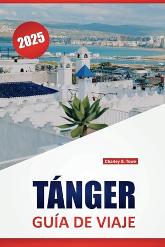 TÁNGER GUÍA DE VIAJE 2025: Lugares de interés turístico, cultura local, los mejores restaurantes, lugares de compras y experiencias locales para explorar la ciudad de Marruecos