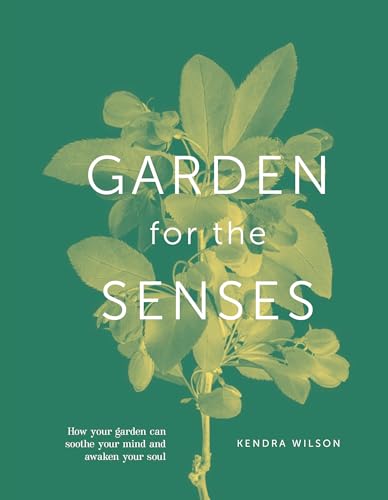 Garden For The Senses: How Your Garden Can Soothe Your Mind and Awaken Your Soul