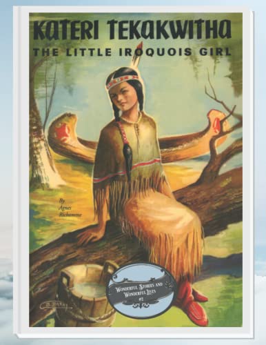 Kateri Tekakwitha: The Little Iroquois Girl (Wonderful Stories and Wonderful Lives)