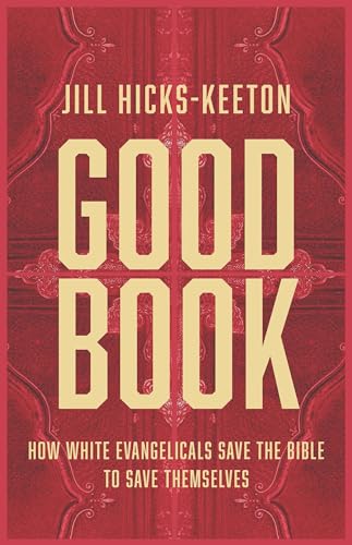 Good Book: How White Evangelicals Save the Bible to Save Themselves
