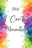 Shit I Can't Remember : An Organizer for All Your Passwords and Shit /Notebook for Passwords /Logbook/ Password Book/Gift for Friends or Family in Birthday /Coworkers/seniors/ Wedding Planners 1676316949 Book Cover