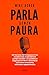 Parla Senza Paura. Sei Nervoso, Hai La Nausea E Inizi A Sudare Solo Al Pensiero Di Parlare In Pubblico? Leggi Questo Libro E Diventerai Un Oratore Entusiasta, Motivato E Appassionato. - 3