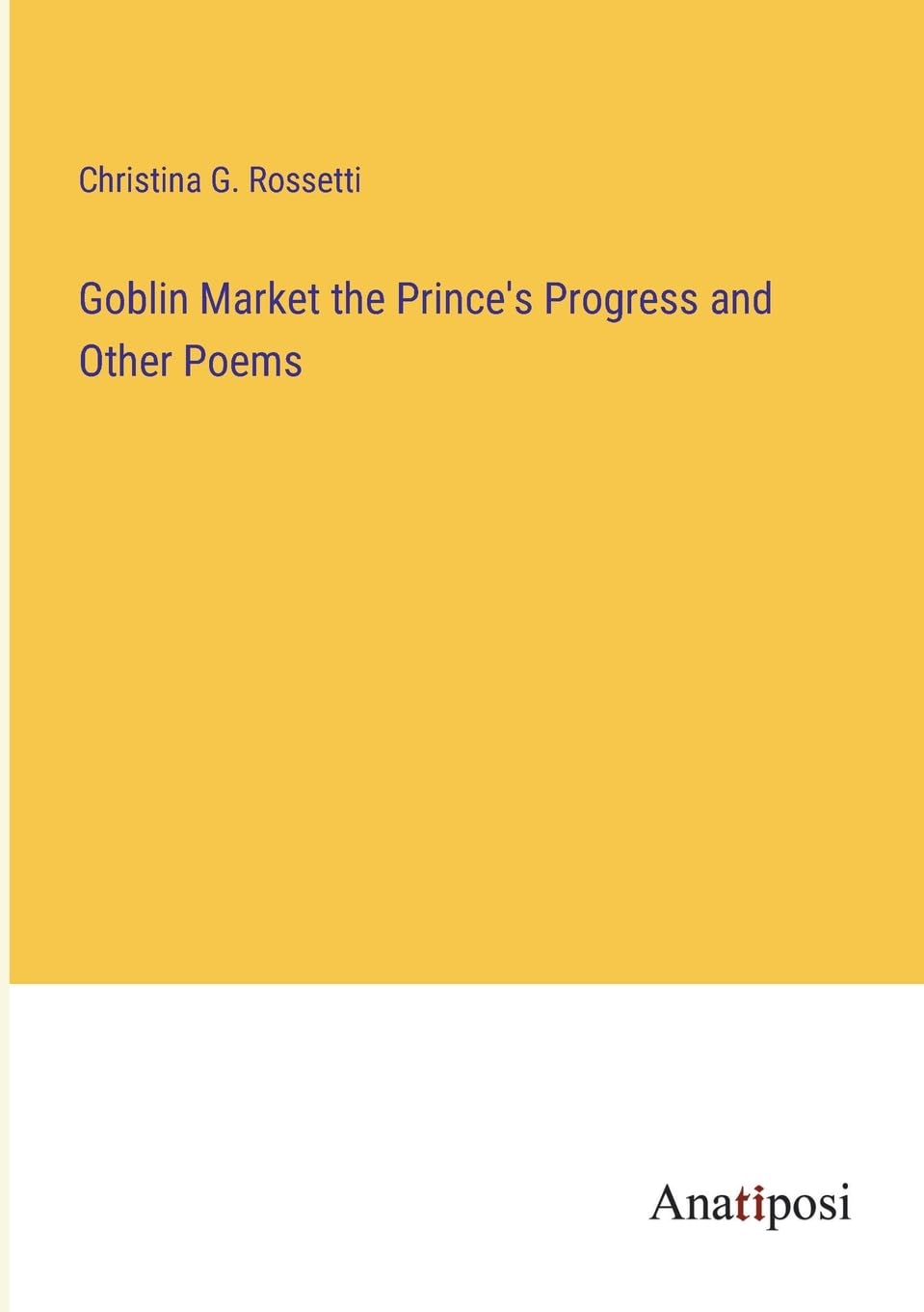 Goblin Market the Prince's Progress and Other Poems