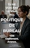 Les Jeux De Pouvoir Au Bureau: Comment Comprendre Le Système Et Arrêter D’Être Invisible (La Série Fondations Professionnelles)