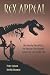 Rex Appeal: The Amazing Story of Sue, the Dinosaur That Changed Science, the Law, and My Life