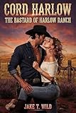  Cord Harlow: The Bastard of Harlow Ranch: A Romantic Daddy Cowboy Romance (HARLOW RANCH SERIES Book 1) (English Edition)