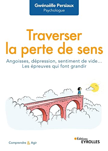 Traverser la perte de sens: Angoisse, dépression, sentiment de vide... les épreuves qui font grandir (Comprendre et agir)