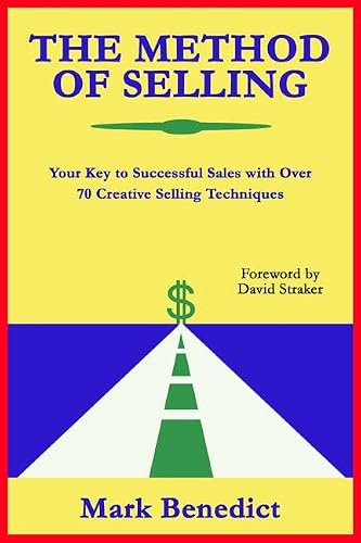 The Method of Selling: Your Key to Successful Sales With Over 70 Creative Selling Techniques