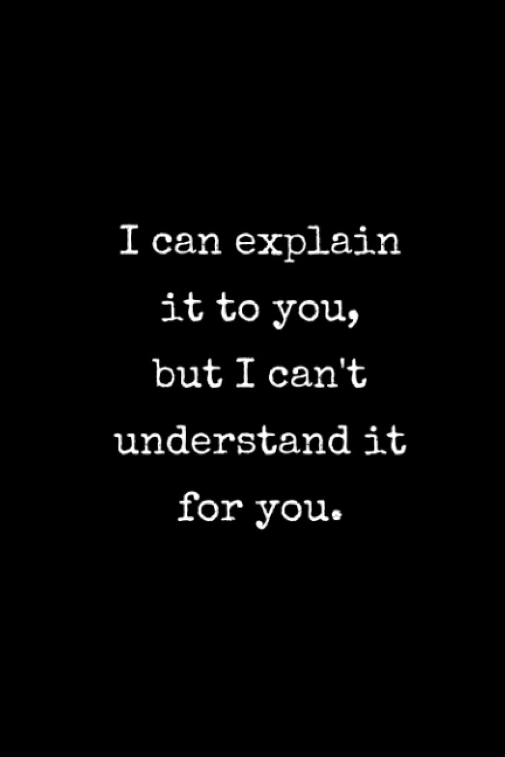 I Can Explain It To You, But I Can't Understand It For You: Funny Notebooks With Sarcastic Sayings For Work Paperback – January 23, 2023
