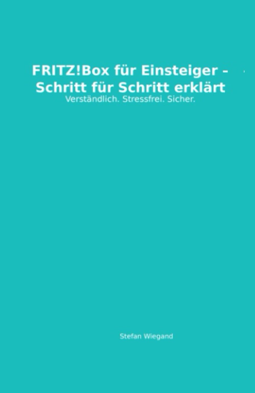 FRITZ!Box für Einsteiger: Das verständliche Praxisbuch für WLAN, Internet & Heimnetz – Schritt für Schritt erklärt