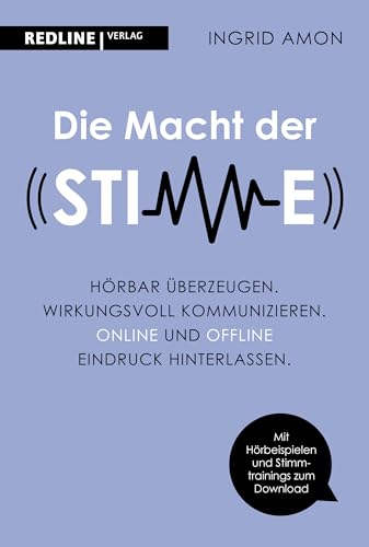 Die Macht der Stimme: Hörbar überzeugen. Wirkungsvoll kommunizieren. Online und offline Eindruck hinterlassen. Der Rhetorikklassiker in Neuauflage