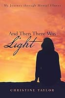And Then There Was Light: My Journey Through Mental Illness 148971068X Book Cover