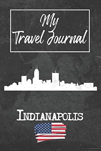 My Travel Journal Indianapolis: 6x9 Travel Notebook or Diary with prompts, Checklists and Bucketlists perfect gift for your Trip to Indianapolis (United States) for every Traveler