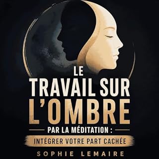 Page de couverture de Le travail sur l&rsquo;ombre par la m&eacute;ditation : Int&eacute;grer votre part cach&eacute;e