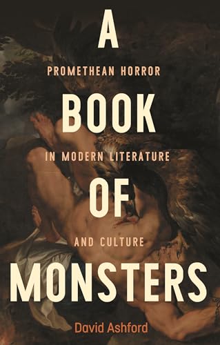 A book of monsters: Promethean horror in modern literature and culture
