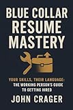List of Skills for Resume 6 Blue Collar Resume Mastery: Your Skills, Their Language: The Working Person's Guide to Getting Hired (Jobseeker)