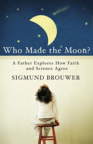 Who Made the Moon?: A Father Explores How Faith and