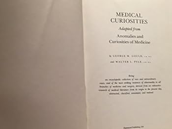 Medical Curiosities: Adapted from Anomalies and Curiosities of Medicine Medical Curiosities: Adapted from Anomalies and Curiosities of Medicine
