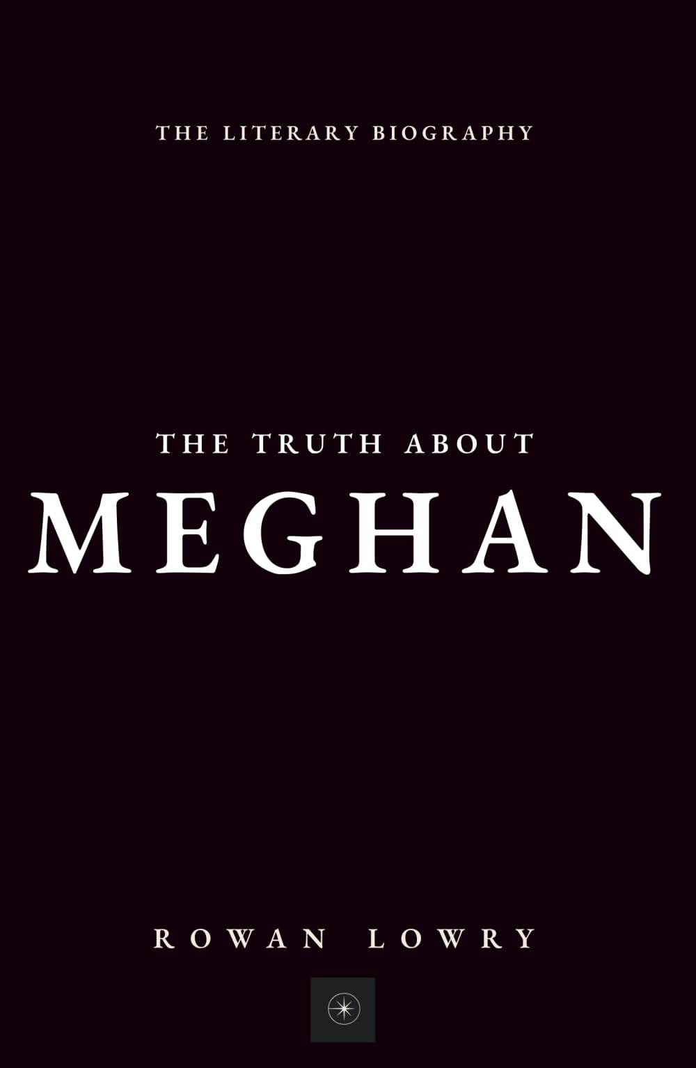 The Truth About Meghan: The Literary Biography