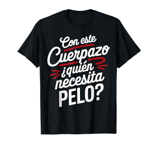 Con Este Cuerpazo Quién Necesita Pelo Regalo Para Calvo Camiseta