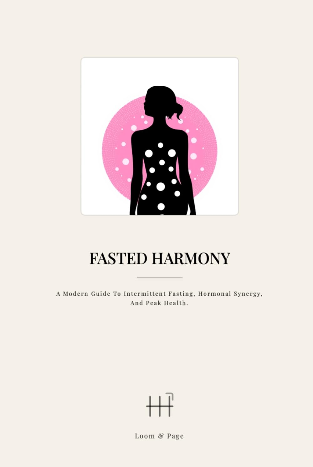Fasted Harmony: A Modern Guide to Intermittent Fasting, Hormonal Synergy, and Peak Health.