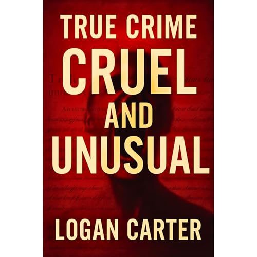 TRUE CRIME - Cruel and Unusual Audiolibro Por Logan Carter arte de portada