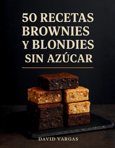 50 Recetas de Brownies y Blondies Sin Azúcar: Postres saludables, fáciles de preparar y aptos para personas con diabetes