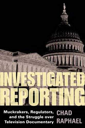 Investigated Reporting: Muckrakers, Regulators, and the Struggle over Television Documentary (The History of Media and Communication)
