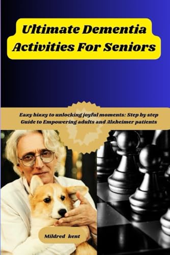 Ultimate Dementia Activities For Seniors: Eazy bizzy to unlock joyful moments: Step by step Guide to Empowering adults and Alzheimer patients…