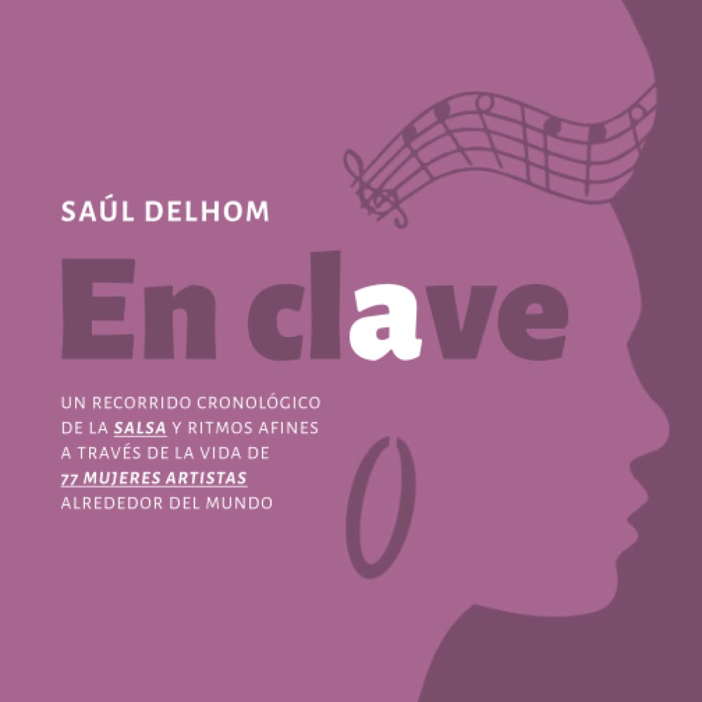 En clave: Un recorrido cronologico de la salsa y ritmos afines a traves de la vida de 77 mujeres artistas alrededor del mundo (Spanish Edition)