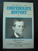 Journal of Confederate History VI; Jefferson Davis, President Confederate States of America, 1861-1865 B00263C4C6 Book Cover