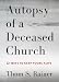 Autopsy of a Deceased Church: 12 Ways to Keep Yours Alive