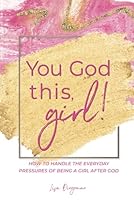 You God This, Girl: How to handle the everyday pressures of being a girl after God 1948581310 Book Cover