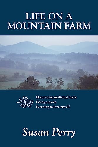 Life on a Mountain Farm: Discovering Medicinal Herbs, Going Organic, Learning to Love Myself