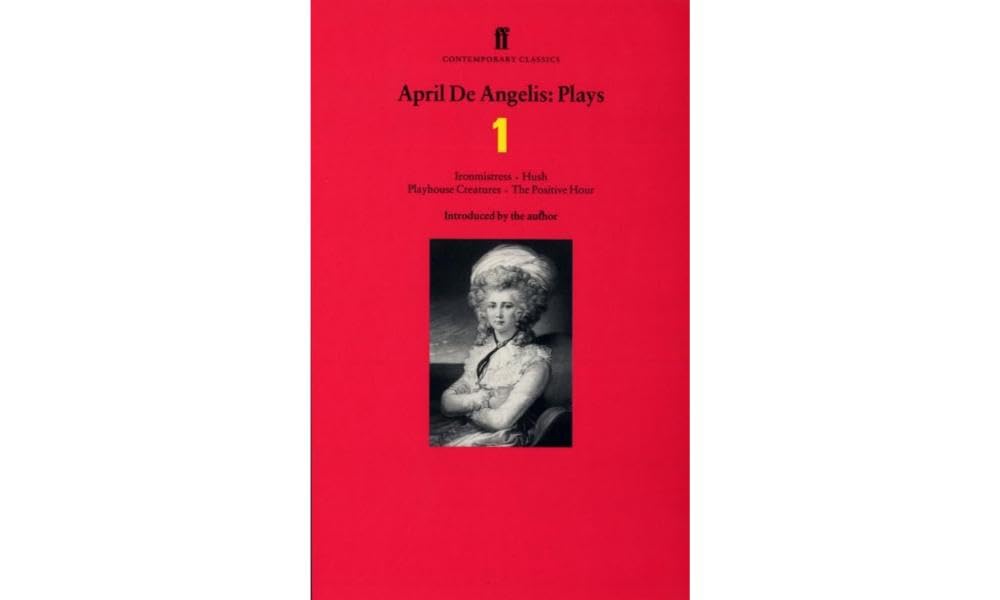 April De Angelis Plays: "Ironmistress", "Hush", "Playhouse Creatures", "The Positive Hour"