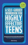 A Self-Guided Workbook for Highly Effective Teens: A Companion to the Best Selling 7 Habits of Highly Effective Teens (Gift for Teens and Tweens)