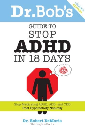 Dr Bob's Guide to Stop ADHD in 18 Days: Stop Medicating ADHD, ADD, ODD, Treat Hyperactivity Naturally!