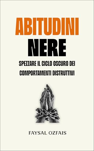 Abitudini Nere: Spezzare il Ciclo Oscuro dei Comportamenti Distruttiv