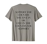 Support The Country You Live In or Live In The (ON BACK) T-Shirt