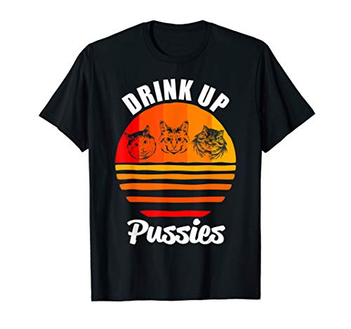 Drink Up Pussies T Shirt Funny Cat Shirt Funny Drinking T-Shirt
